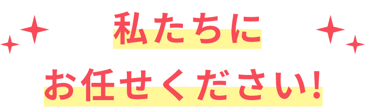 私たちにお任せください